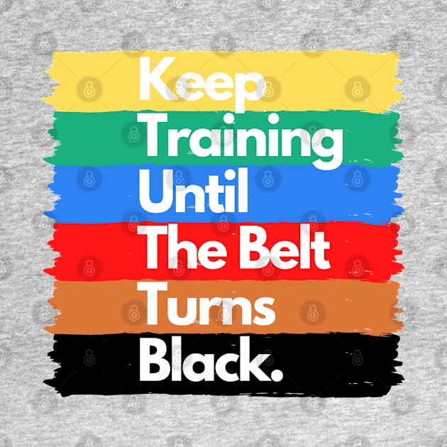 Keep Training Until The Belt Turns Black by CityNoir